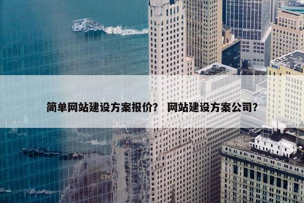 简单网站建设方案报价？ 网站建设方案公司？-第1张图片-冷动云