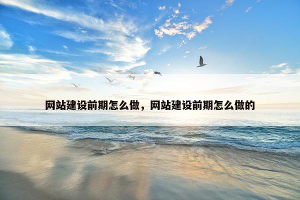 网站建设前期怎么做，网站建设前期怎么做的-第1张图片-冷动云