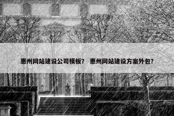 惠州网站建设公司模板？ 惠州网站建设方案外包？-第1张图片-冷动云