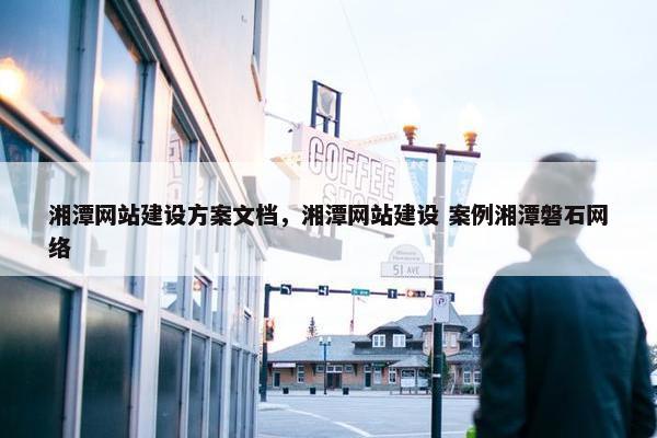 湘潭网站建设方案文档，湘潭网站建设 案例湘潭磐石网络-第1张图片-冷动云