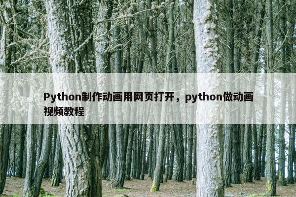 Python制作动画用网页打开，python做动画视频教程-第1张图片-冷动云