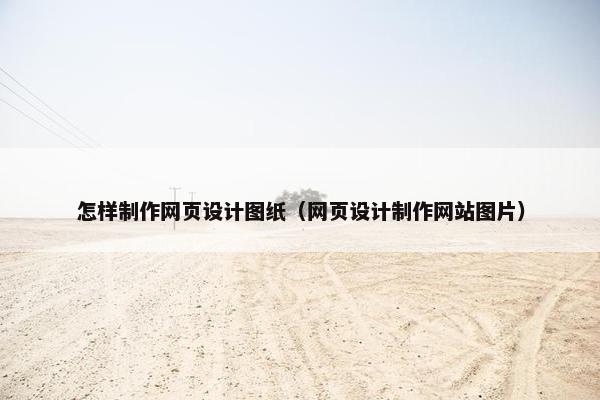 怎样制作网页设计图纸（网页设计制作网站图片）-第1张图片-冷动云