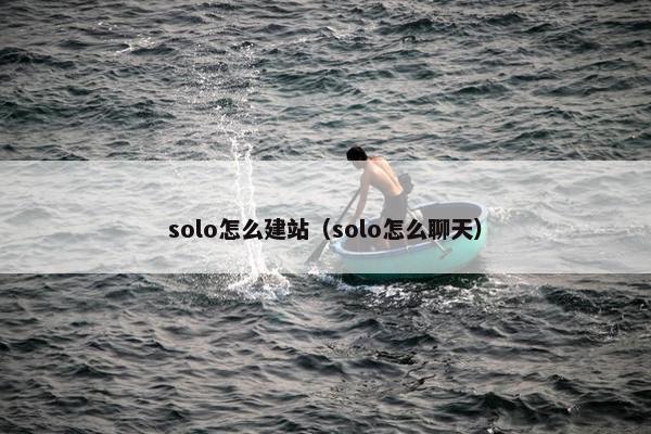 solo怎么建站（solo怎么聊天）-第1张图片-冷动云