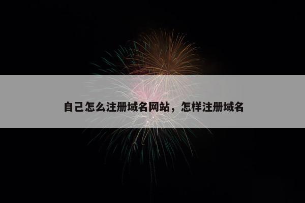 自己怎么注册域名网站，怎样注册域名-第1张图片-冷动云