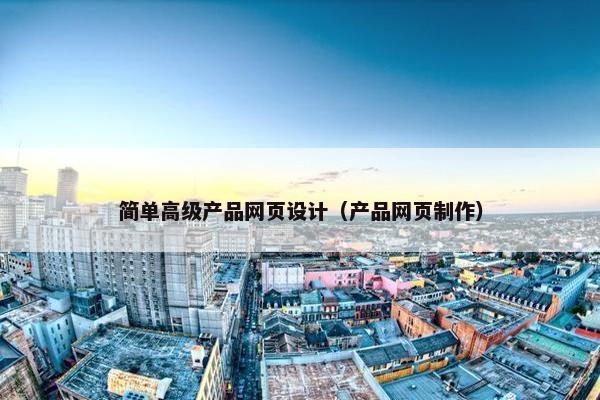 简单高级产品网页设计（产品网页制作）-第1张图片-冷动云