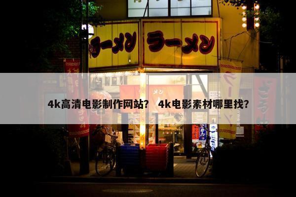 4k高清电影制作网站？ 4k电影素材哪里找？-第1张图片-冷动云