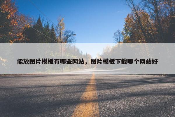 能放图片模板有哪些网站，图片模板下载哪个网站好-第1张图片-冷动云