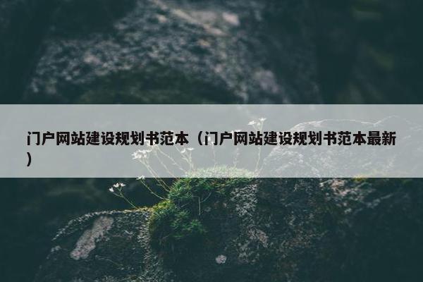 门户网站建设规划书范本（门户网站建设规划书范本最新）-第1张图片-冷动云
