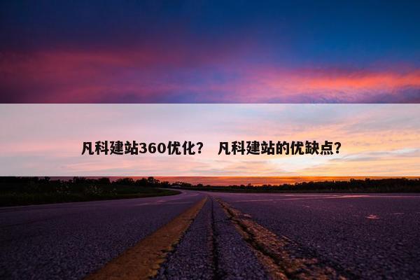 凡科建站360优化？ 凡科建站的优缺点？-第1张图片-冷动云