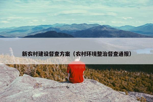 新农村建设督查方案（农村环境整治督查通报）-第1张图片-冷动云