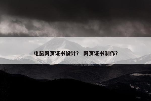 电脑网页证书设计？ 网页证书制作？-第1张图片-冷动云