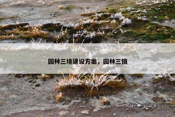 园林三境建设方案，园林三镜-第1张图片-冷动云
