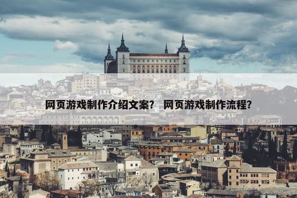 网页游戏制作介绍文案？ 网页游戏制作流程？-第1张图片-冷动云