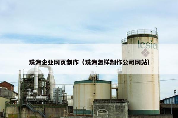 珠海企业网页制作（珠海怎样制作公司网站）-第1张图片-冷动云