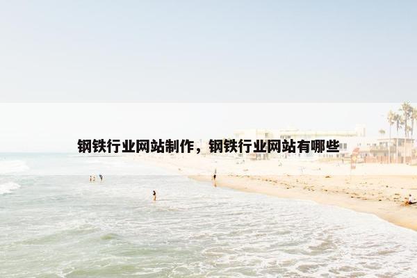 钢铁行业网站制作，钢铁行业网站有哪些-第1张图片-冷动云