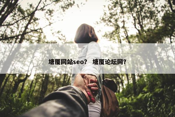 塘厦网站seo？ 塘厦论坛网？-第1张图片-冷动云