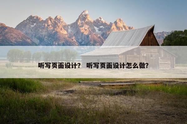 听写页面设计？ 听写页面设计怎么做？-第1张图片-冷动云