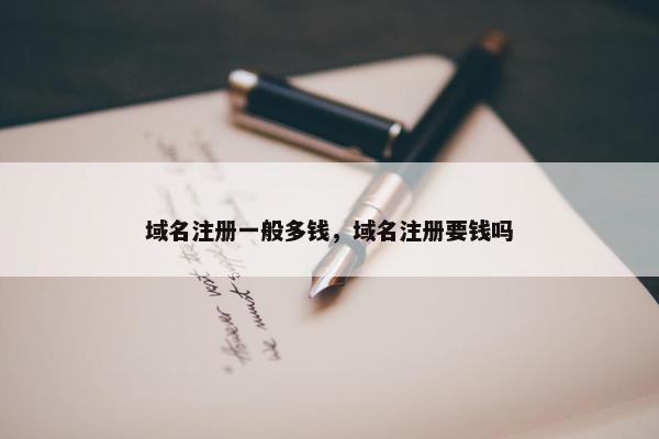 域名注册一般多钱，域名注册要钱吗-第1张图片-冷动云