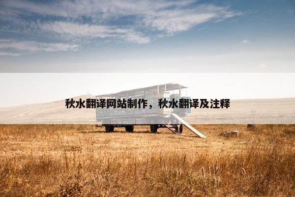 秋水翻译网站制作，秋水翻译及注释-第1张图片-冷动云