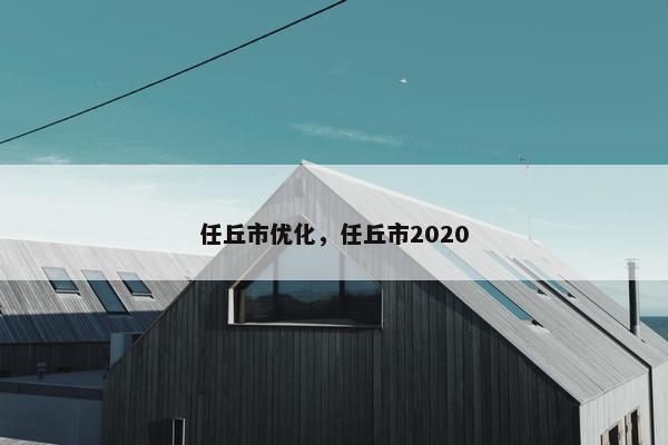 任丘市优化，任丘市2020-第1张图片-冷动云