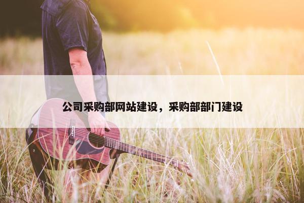 公司采购部网站建设，采购部部门建设-第1张图片-冷动云