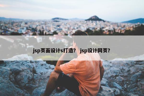 jsp页面设计s打造？ jsp设计网页？-第1张图片-冷动云