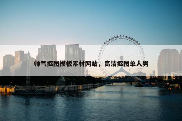 帅气抠图模板素材网站，高清抠图单人男-第1张图片-冷动云