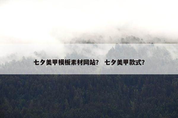 七夕美甲模板素材网站？ 七夕美甲款式？-第1张图片-冷动云
