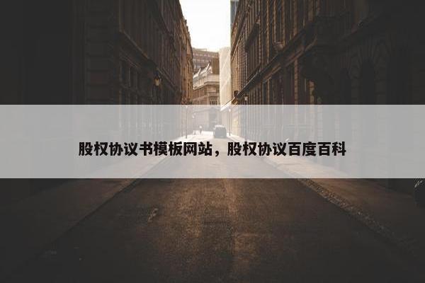 股权协议书模板网站，股权协议百度百科-第1张图片-冷动云