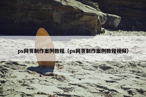 ps网页制作案例教程（ps网页制作案例教程视频）-第1张图片-冷动云