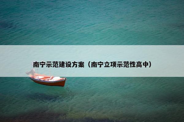 南宁示范建设方案（南宁立项示范性高中）-第1张图片-冷动云