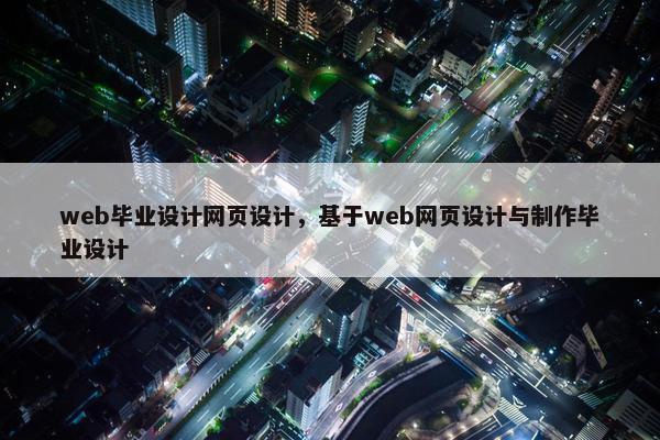 web毕业设计网页设计，基于web网页设计与制作毕业设计-第1张图片-冷动云