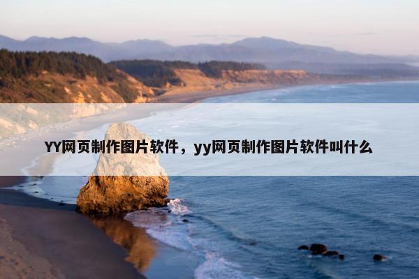 YY网页制作图片软件，yy网页制作图片软件叫什么-第1张图片-冷动云