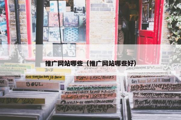 推广网站哪些（推广网站哪些好）-第1张图片-冷动云
