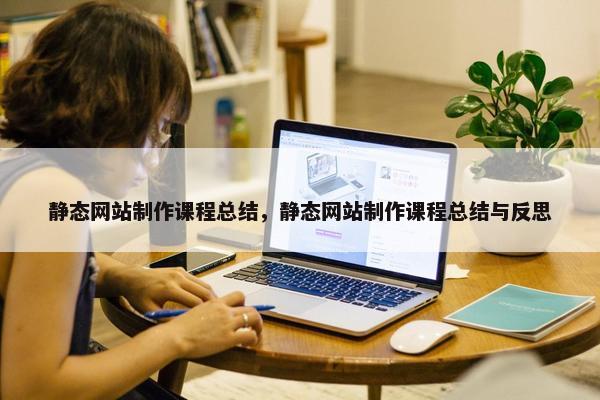 静态网站制作课程总结，静态网站制作课程总结与反思-第1张图片-冷动云