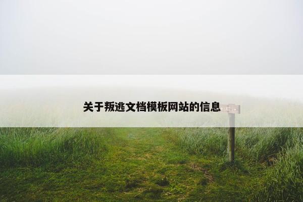 关于叛逃文档模板网站的信息-第1张图片-冷动云