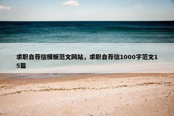 求职自荐信模板范文网站，求职自荐信1000字范文15篇-第1张图片-冷动云