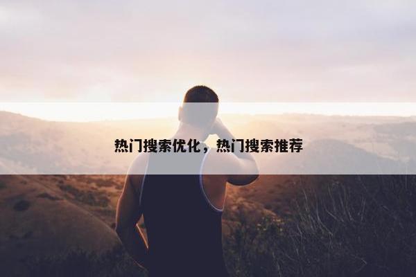 热门搜索优化，热门搜索推荐-第1张图片-冷动云