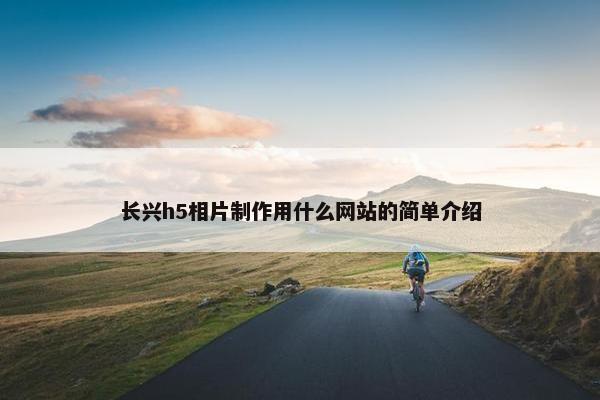 长兴h5相片制作用什么网站的简单介绍-第1张图片-冷动云