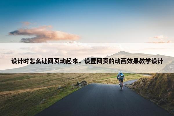 设计时怎么让网页动起来，设置网页的动画效果教学设计-第1张图片-冷动云