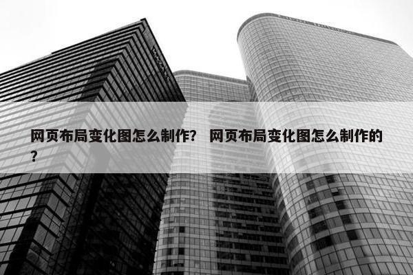 网页布局变化图怎么制作？ 网页布局变化图怎么制作的？-第1张图片-冷动云