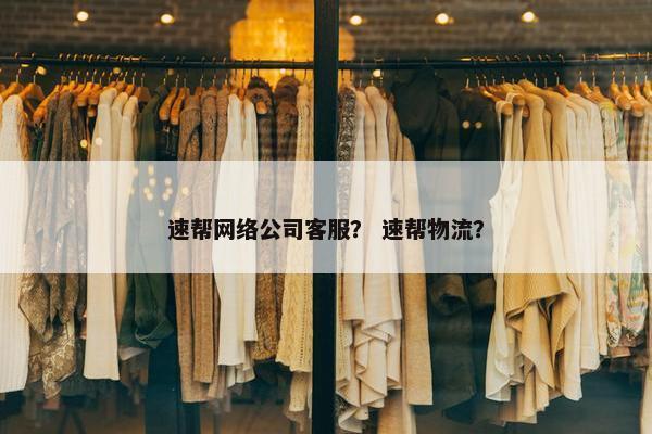 速帮网络公司客服？ 速帮物流？-第1张图片-冷动云