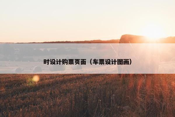 时设计购票页面（车票设计图画）-第1张图片-冷动云