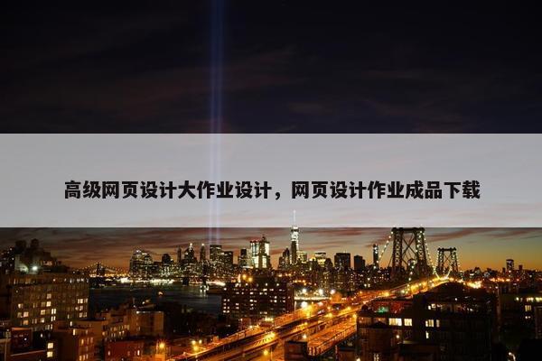 高级网页设计大作业设计，网页设计作业成品下载-第1张图片-冷动云