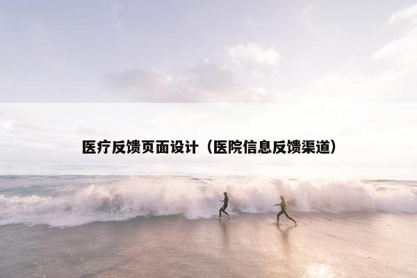 医疗反馈页面设计（医院信息反馈渠道）-第1张图片-冷动云