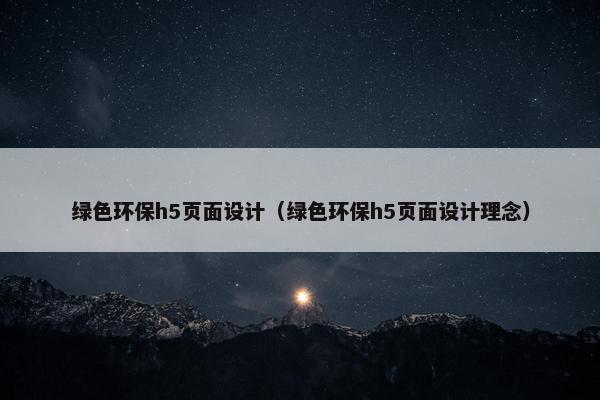 绿色环保h5页面设计（绿色环保h5页面设计理念）-第1张图片-冷动云