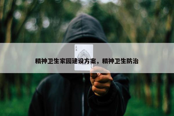 精神卫生家园建设方案，精神卫生防治-第1张图片-冷动云