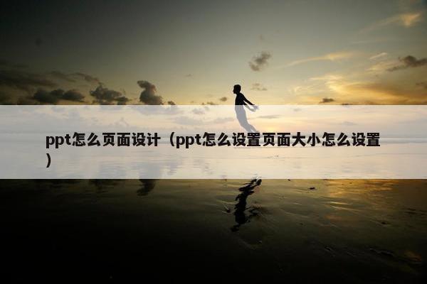 ppt怎么页面设计（ppt怎么设置页面大小怎么设置）-第1张图片-冷动云