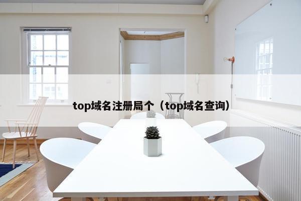 top域名注册局个（top域名查询）-第1张图片-冷动云