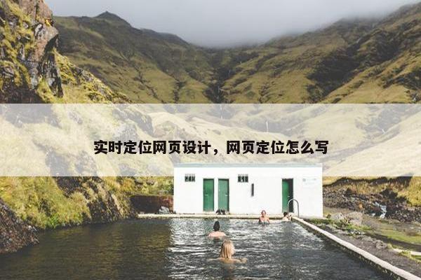 实时定位网页设计，网页定位怎么写-第1张图片-冷动云
